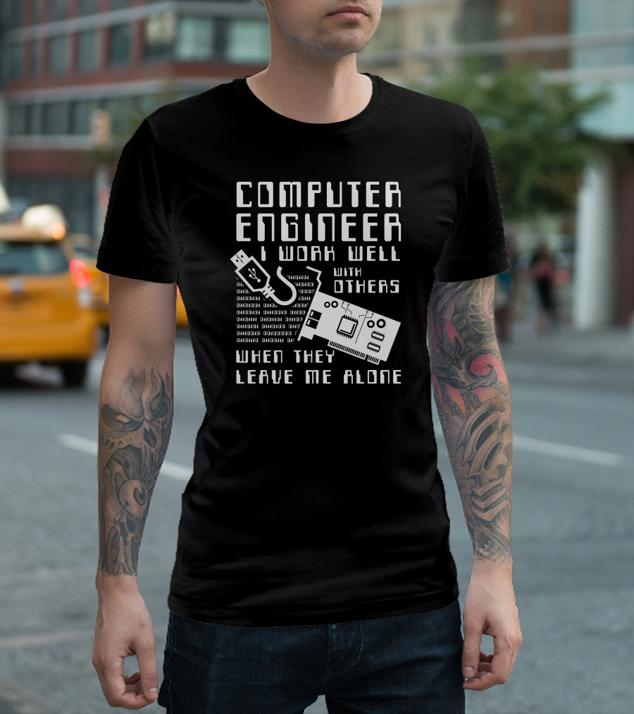 Computer Engineer I Work Well With Others When They Leave Me Alone T-Shirt