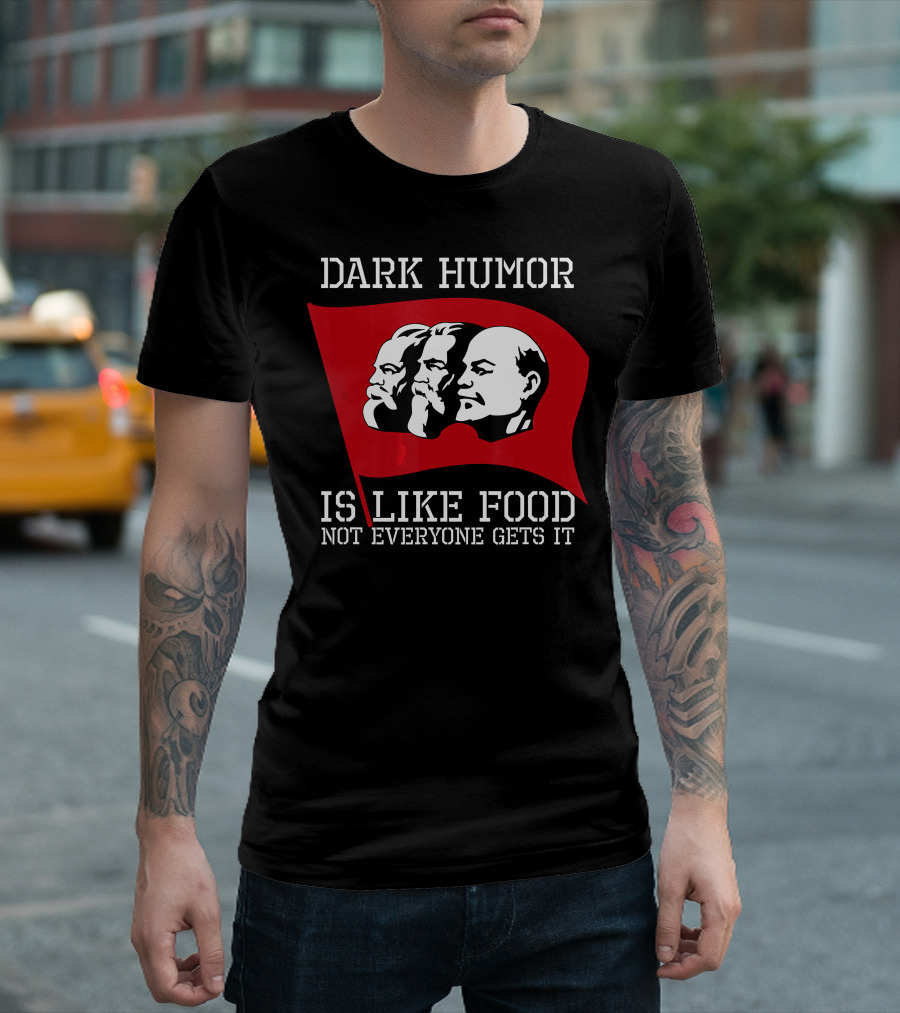 Dark Humor Is Like Food Not Everyone Gets It Red Flag Marx Lenin T-Shirt