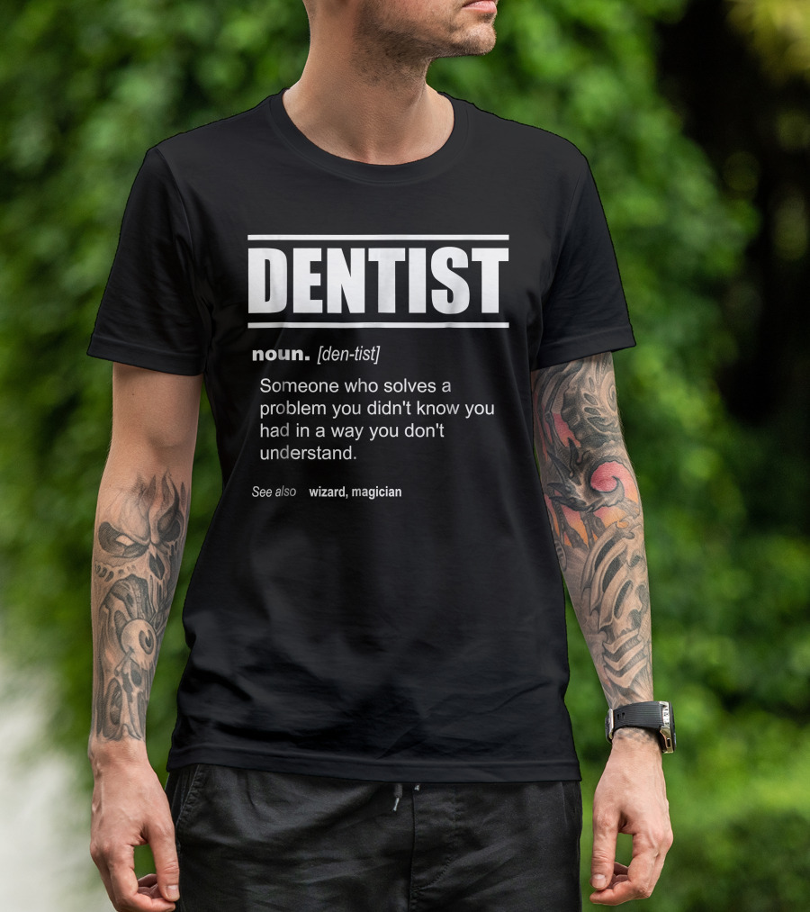 Dentist Definition Someone Who Solves A Problem You Didn't Know You Had In A Way You Don't Understand See Also Wizard Magician T-Shirt