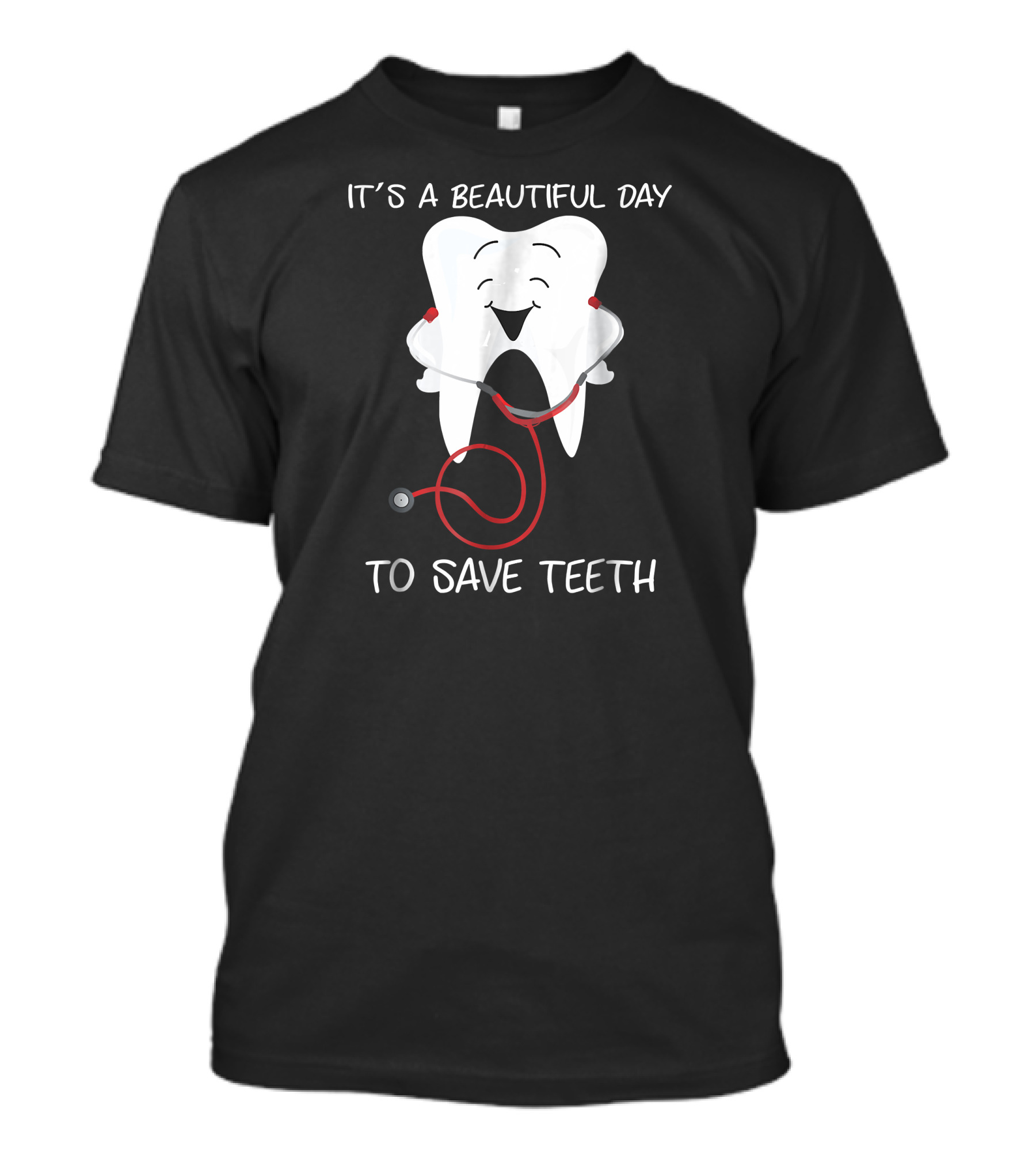 It's A Beautiful Day To Save Teeth Dentist Tooth With Stethoscope T-Shirt