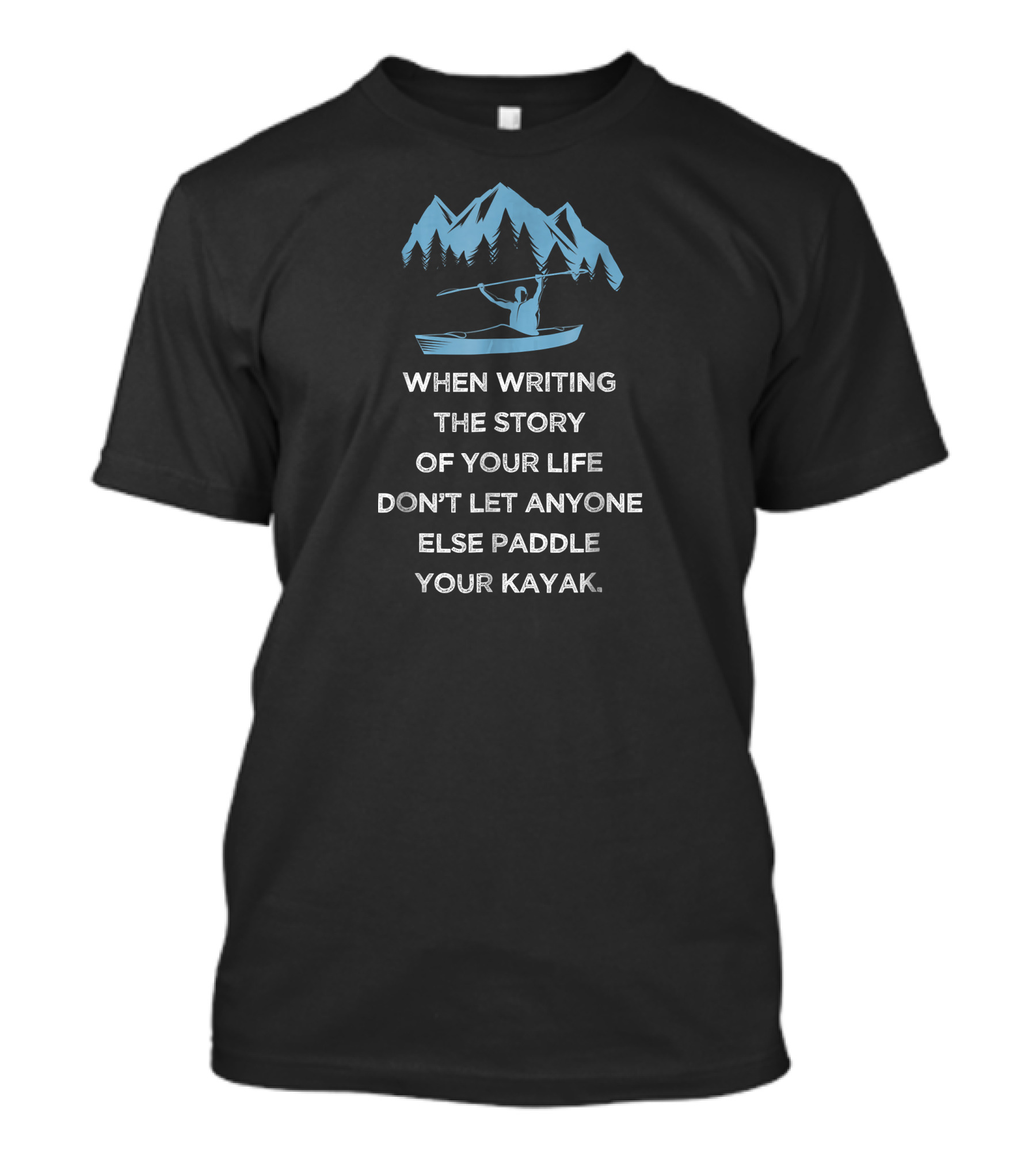 When Writing The Story Of Your Life Don't Let Anyone Else Paddle Your Kayak T-Shirt