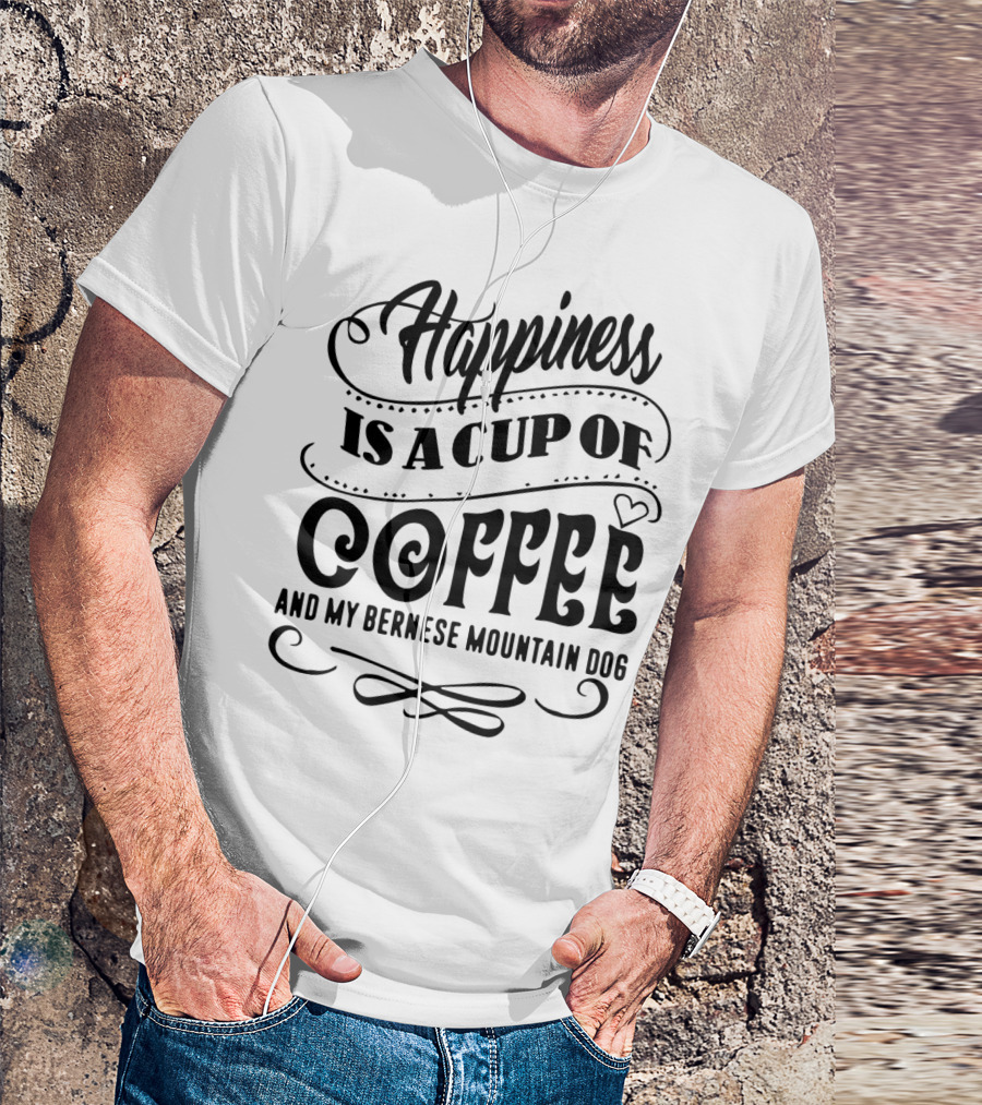 Happiness Is A Cup Of Coffee And My Bernese Mountain Dog T-Shirt