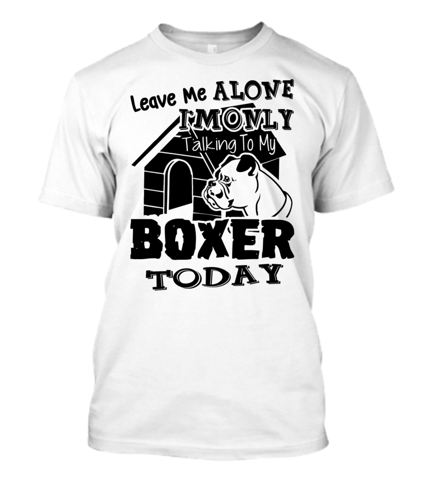 Leave Me Alone I'm Only Talking To My Boxer Today T-Shirt