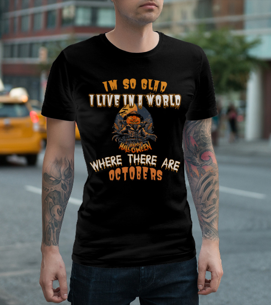 I'm So Glad I Live In A World Where There Are Octobers Happy Halloween T-Shirt