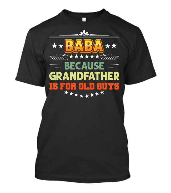 Baba Because Grandfather Is For Old Guys Stars T-Shirt