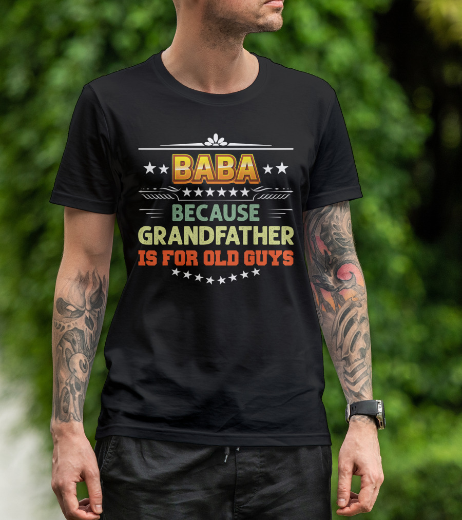 Baba Because Grandfather Is For Old Guys Stars T-Shirt