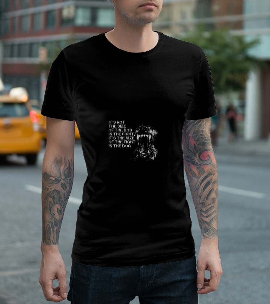 Not The Size Of The Dog In The Fight Fierce Canine T-Shirt
