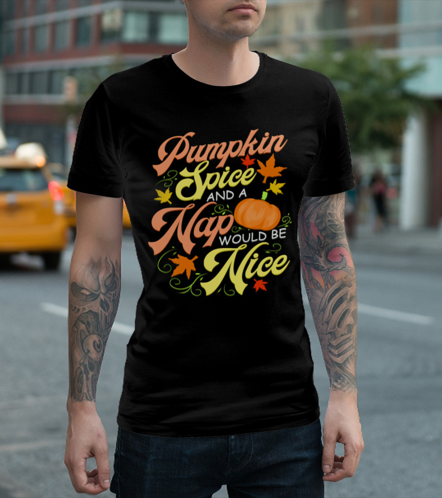 Pumpkin Spice and a Nap Would Be Nice Autumn Leaves T-Shirt