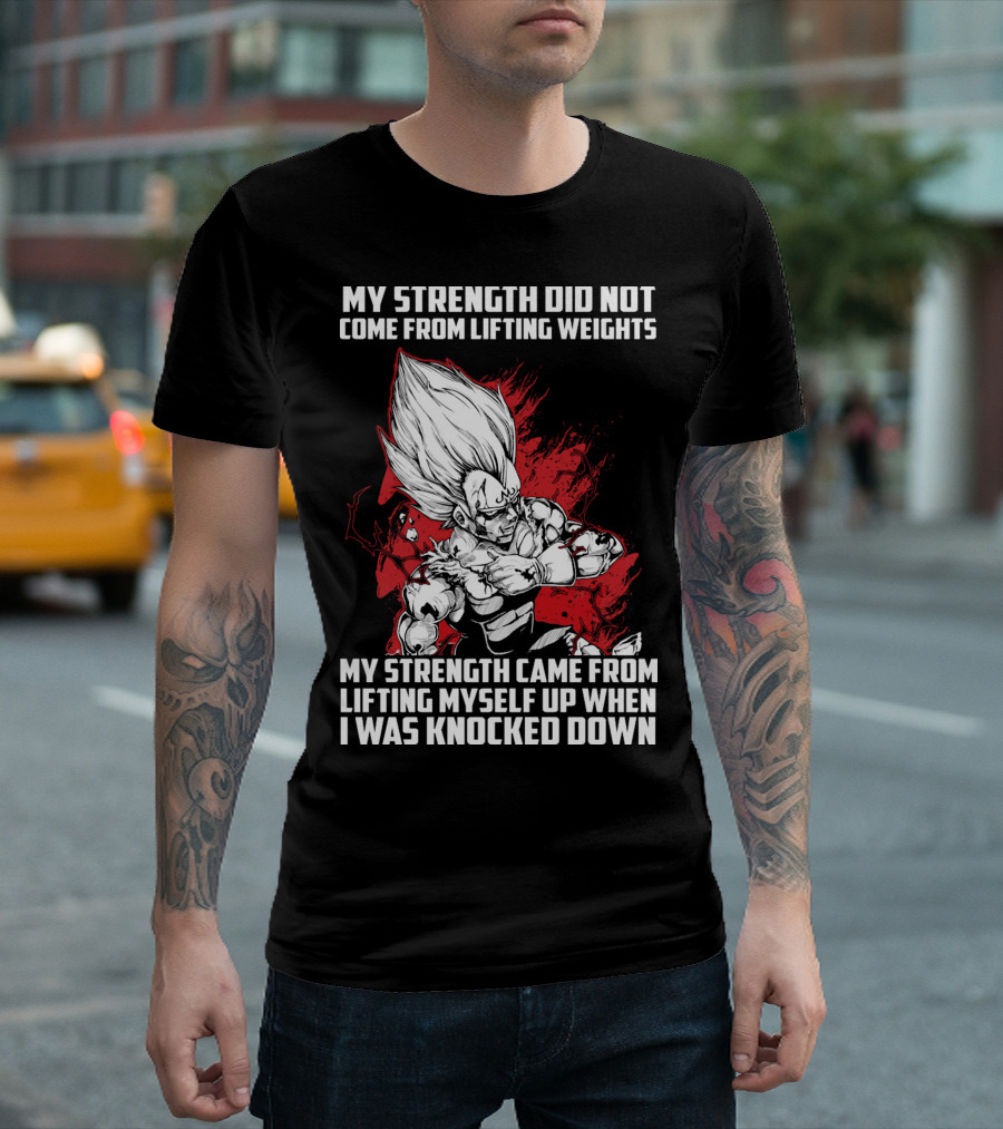 Super Saiyan Majin Vegeta My Strength Did Not Come From Lifting Weights Came From Lifting Myself Up When I Was Knocked Down T-Shirt