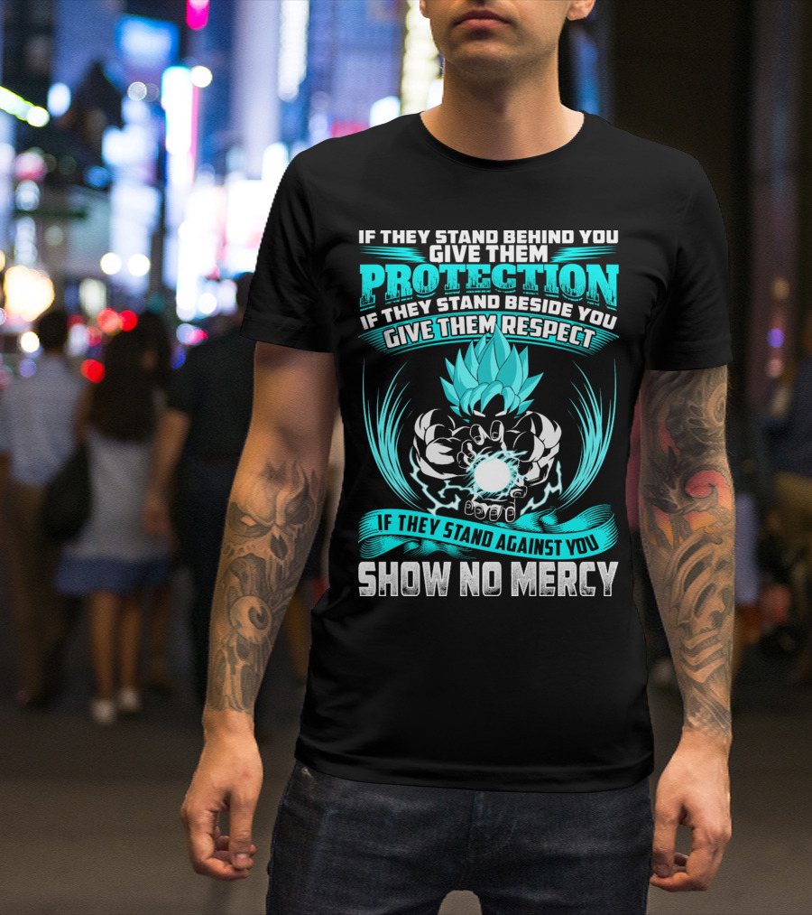 If They Stand Behind You Give Them Protection If They Stand Beside You Give Them Respect If They Stand Against You Show No Mercy Super Saiyant Blue T-Shirt