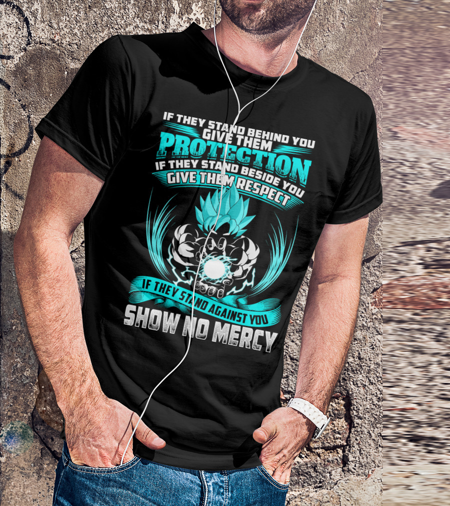 If They Stand Behind You Give Them Protection If They Stand Beside You Give Them Respect If They Stand Against You Show No Mercy Super Saiyant Blue T-Shirt