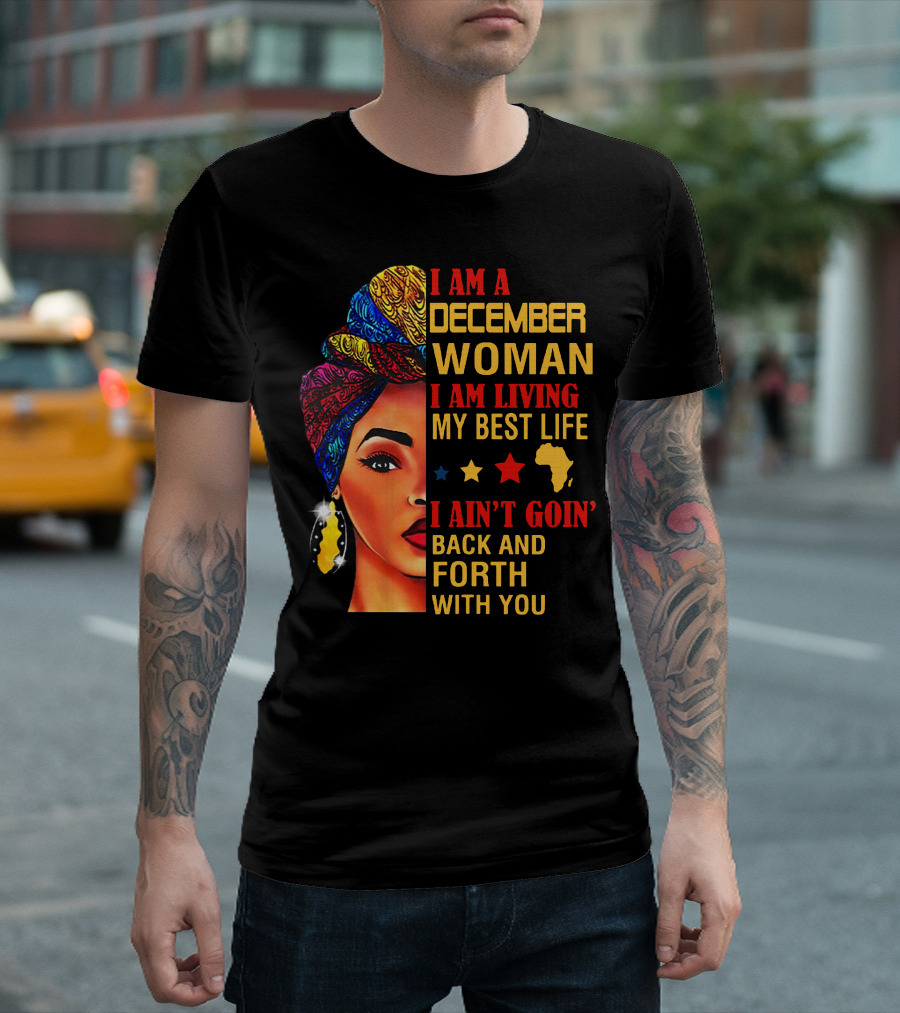 I Am A December Woman I Am Living My Best Life I Ain’t Goin’ Back And Forth With You T-Shirt