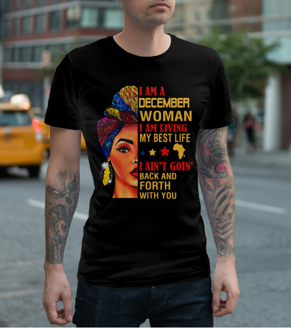 I Am A December Woman I Am Living My Best Life I Ain’t Goin’ Back And Forth With You T-Shirt