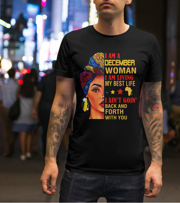 I Am A December Woman I Am Living My Best Life I Ain’t Goin’ Back And Forth With You T-Shirt