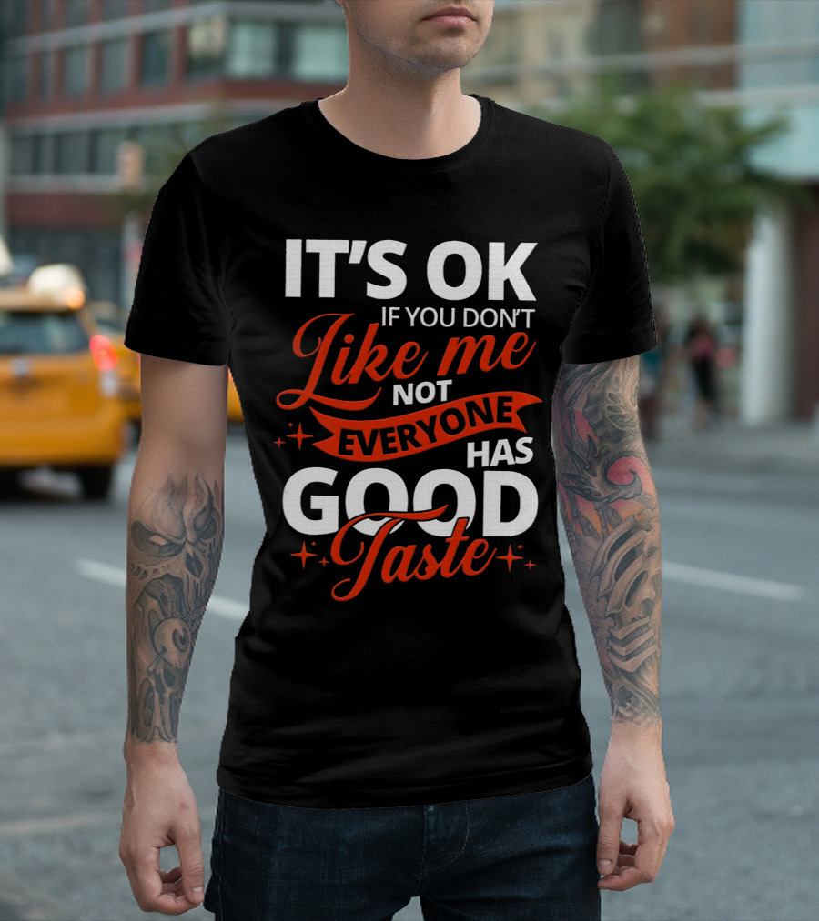IT'S OK If You Don't Like Me Not Everyone Has Good Taste T-Shirt