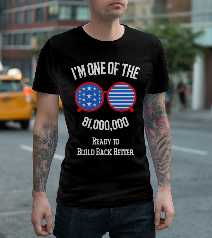 I'm One of the 81,000,000 Ready to Build Back Better T-Shirt