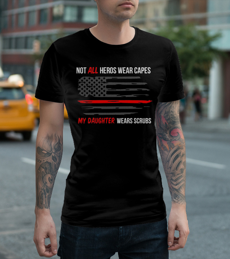 Not All Heros Wear Capes My Daughter Wears Scrubs American Flag Red Line T-Shirt