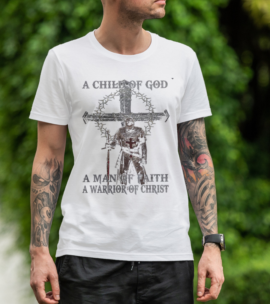 A Child Of God Man Of Faith Warrior Of Christ Knight And Cross With Crown Of Thorns T-Shirt