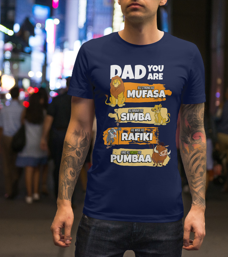 DAD YOU ARE AS STRONG AS MUFASA AS BRAVE AS SIMBA AS WISE AS RAFIKI AND AS GASSY AS PUMBAA T-Shirt