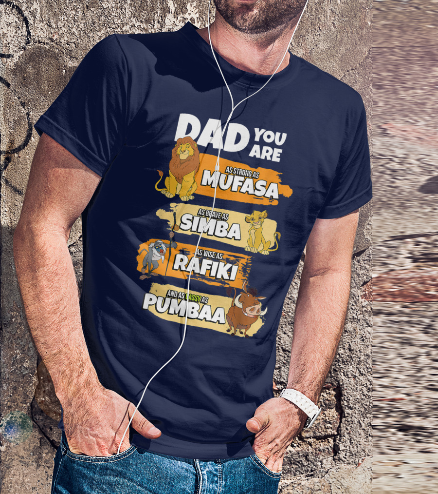 DAD YOU ARE AS STRONG AS MUFASA AS BRAVE AS SIMBA AS WISE AS RAFIKI AND AS GASSY AS PUMBAA T-Shirt