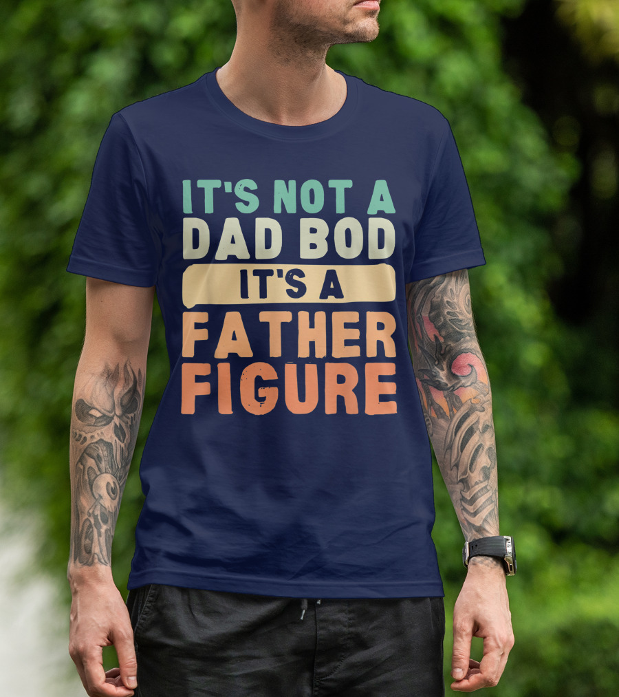 It's Not A Dad Bod It's A Father Figure Father's Day T-Shirt