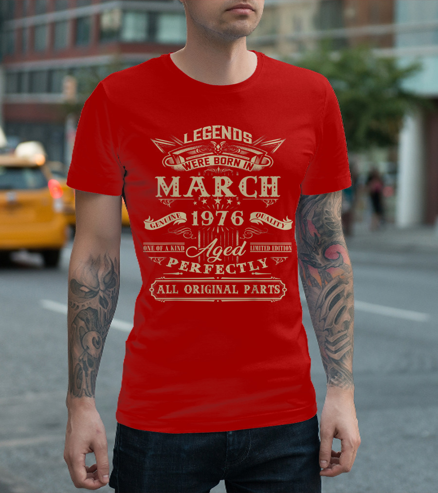 Legends Were Born in March 1976 Aged Perfectly Genuine Quality All Original Parts T-Shirt