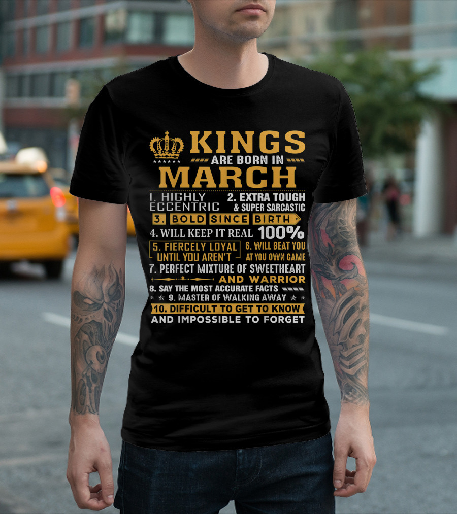 Kings Are Born In March Highly Eccentric Extra Tough Super Sarcastic Bold Since Birth Keep It Real Fiercely Loyal 100 Percent Sweetheart Warrior T-Shi