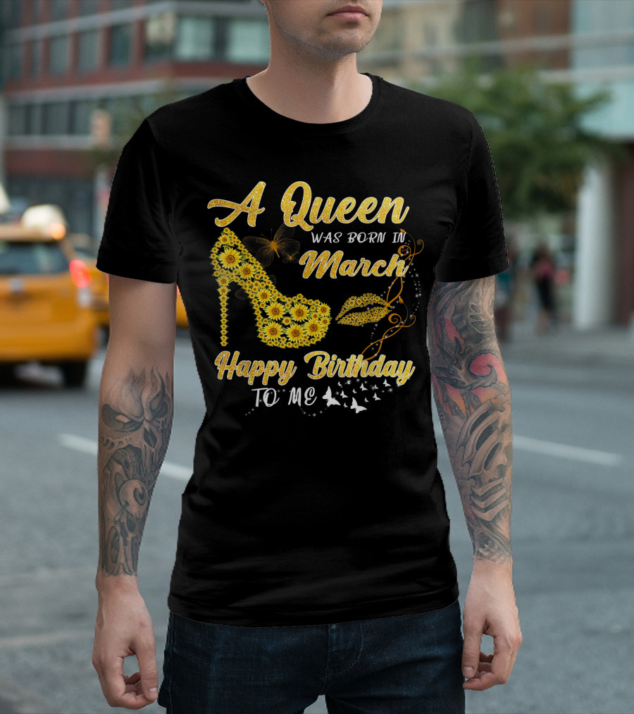 A Queen Was Born in March Happy Birthday to Me Sunflower Shoe and Lips T-Shirt