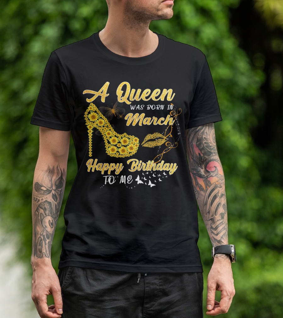 A Queen Was Born In March Happy Birthday To Me Sunflower Shoe And Lips T-Shirt