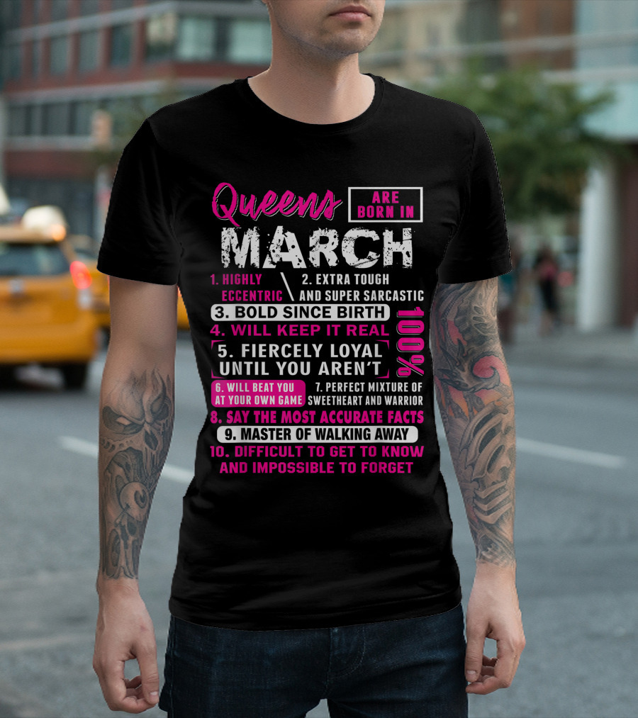 Queens Are Born in March: Highly Eccentric, Bold Since Birth, Fiercely Loyal, Master of Walking Away, Impossible to Forget T-Shirt