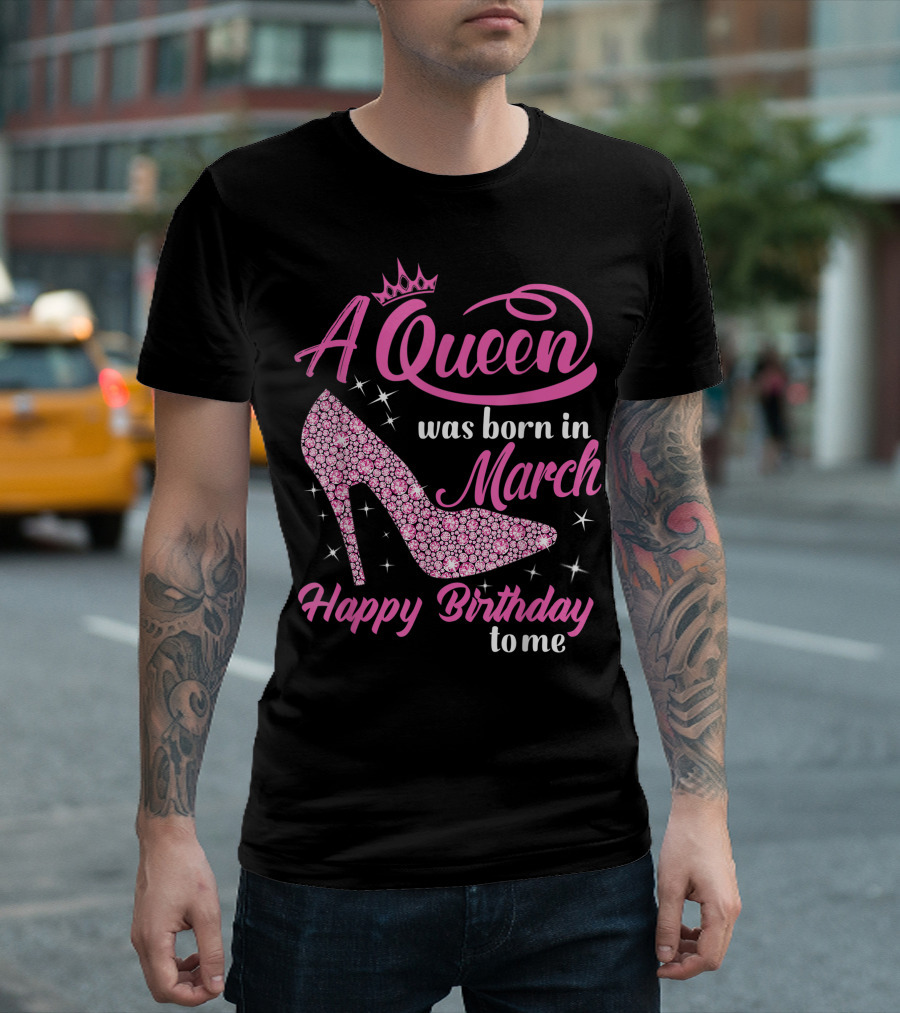 A Queen Was Born In March Happy Birthday To Me Sparkling Shoe T-Shirt