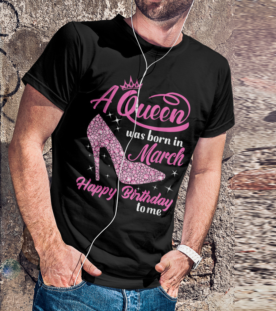 A Queen Was Born In March Happy Birthday To Me Sparkling Shoe T-Shirt
