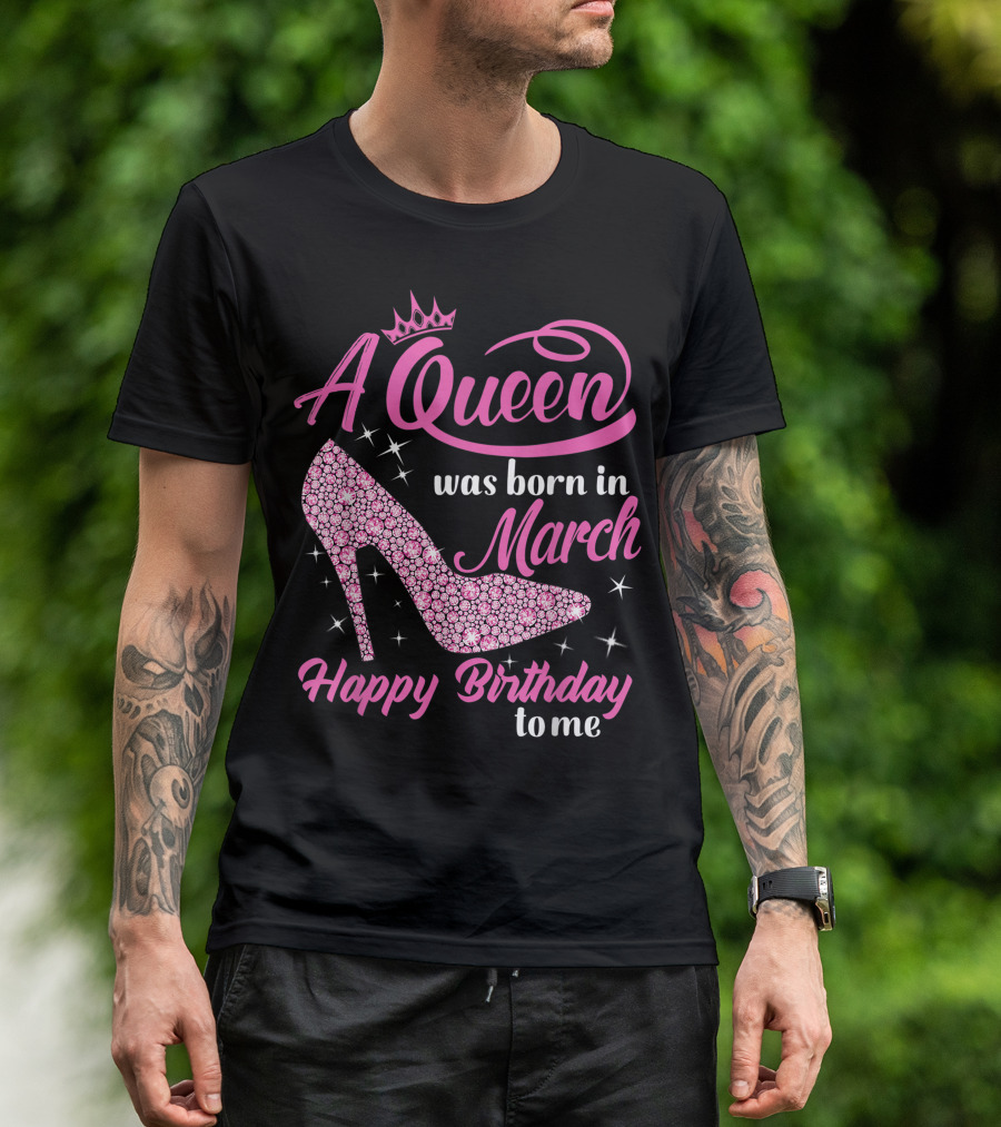 A Queen Was Born In March Happy Birthday To Me Sparkling Shoe T-Shirt