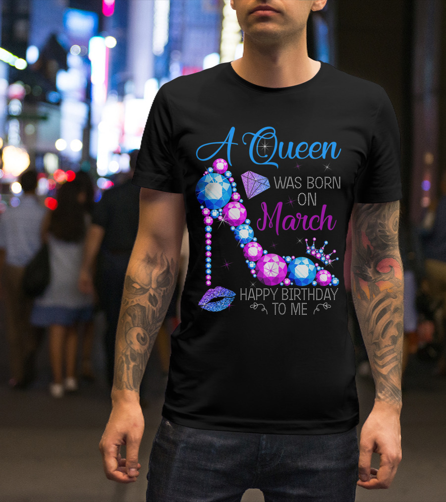 A Queen Was Born In March Happy Birthday To Me High Heel Jewel Glam T-Shirt