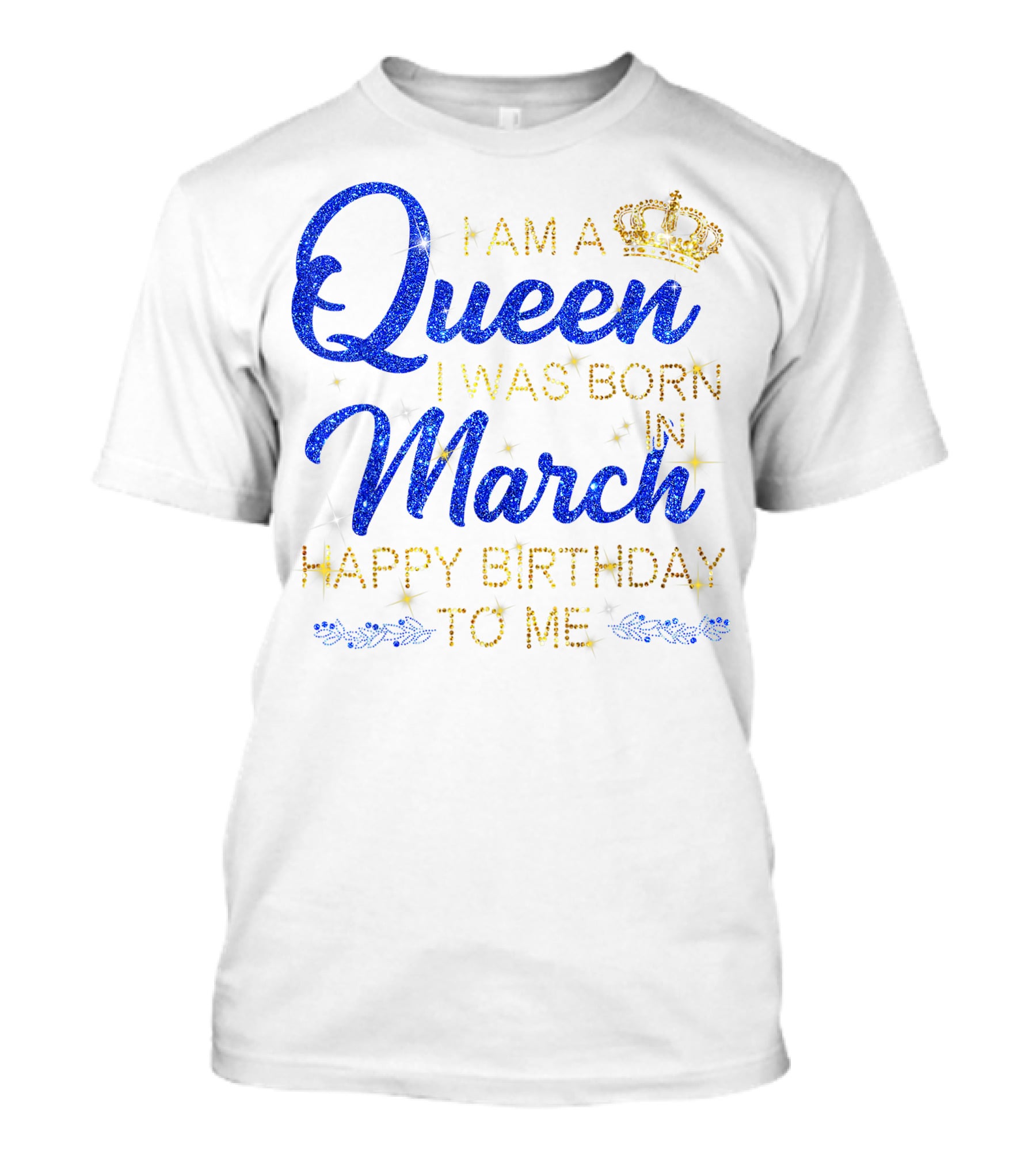 I Am A Queen I Was Born In March Happy Birthday To Me T-Shirt