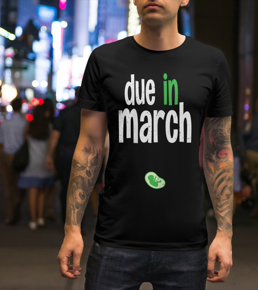 Due In March Pregnancy Announcement With Green Fetus T-Shirt