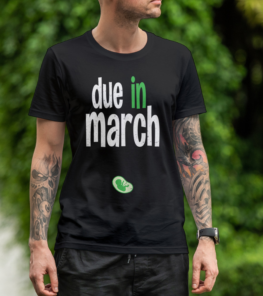 Due In March Pregnancy Announcement With Green Fetus T-Shirt