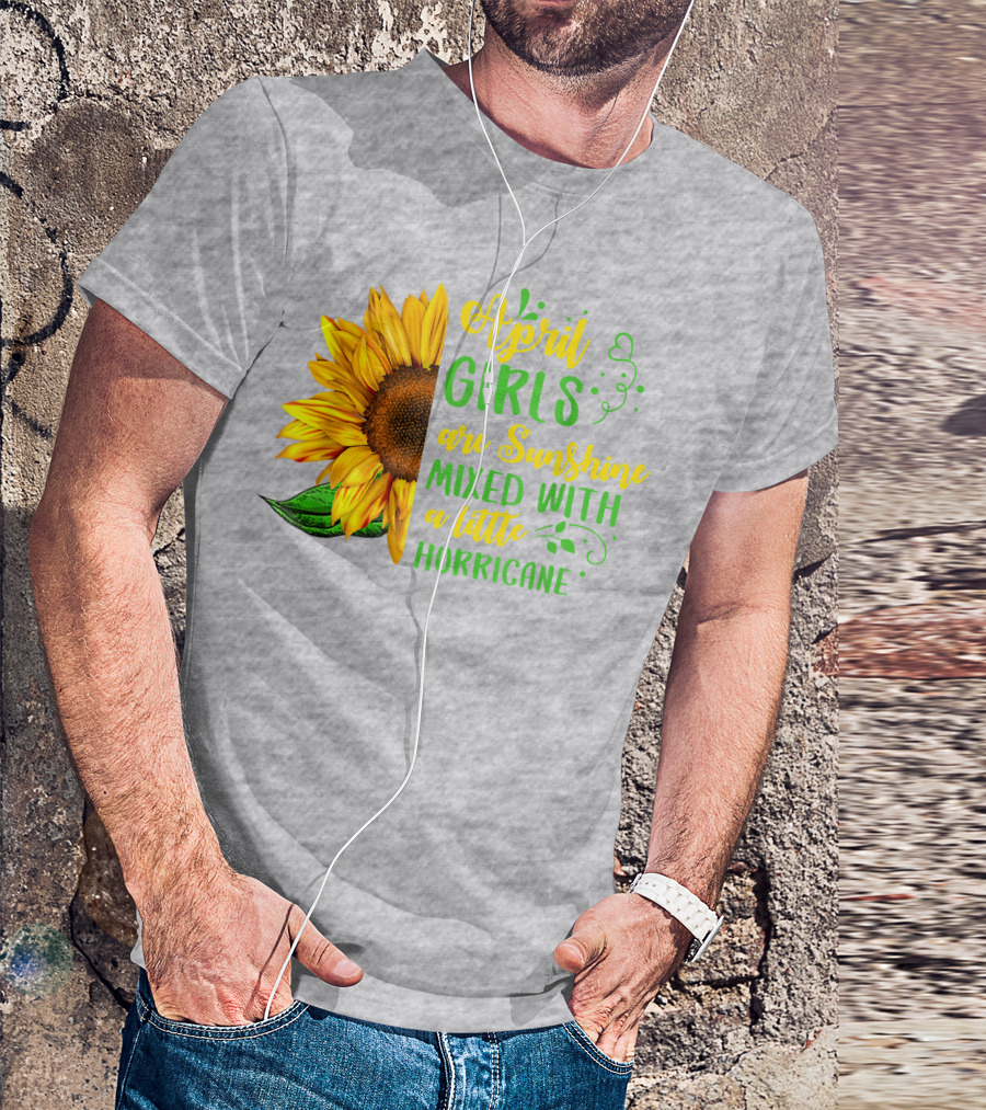 April Girls Are Sunshine Mixed With A Little Hurricane Sunflower Birthday T-Shirt
