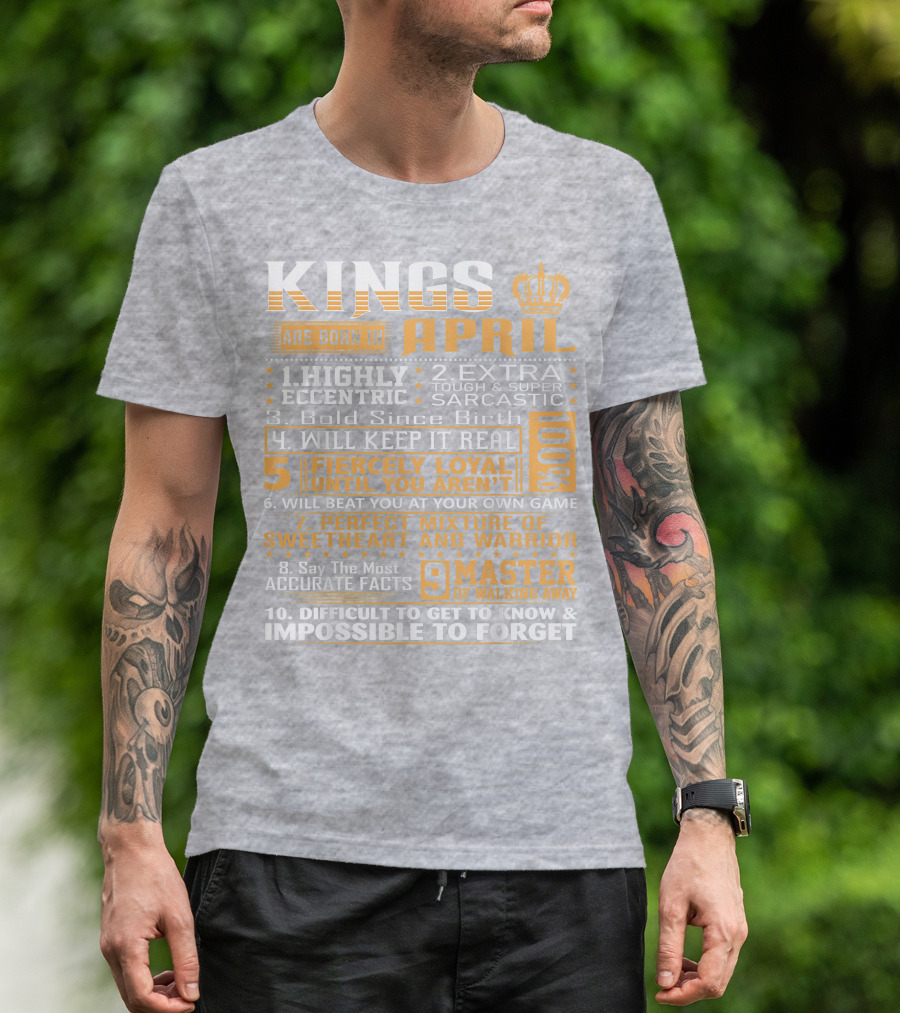 Kings Are Born In April Highly Eccentric Extra Tough Sarcastic Bold Since Birth Fiercely Loyal Perfect Mixture Sweetheart Warrior Difficult Impossible Forget T-Shirt