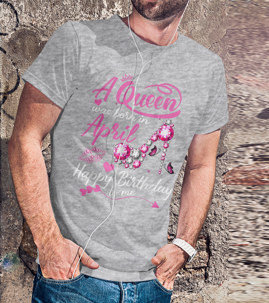 A Queen Was Born In April Happy Birthday To Me Pink Gem High Heel T-Shirt
