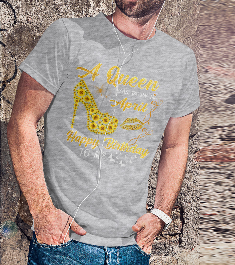 A Queen Was Born In April Sunflower High Heel Birthday Happy Birthday To Me T-Shirt