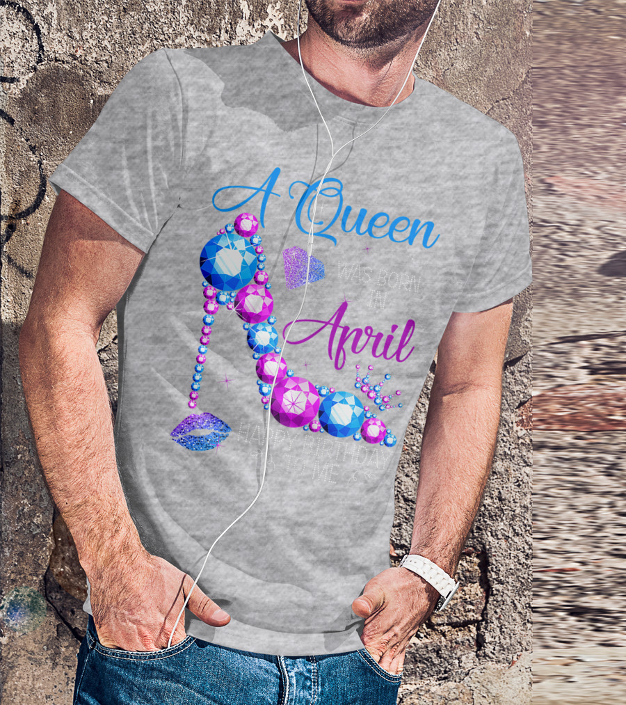 A Queen Was Born In April Happy Birthday To Me High Heel Jewel Design With Crown And Lip Print T-Shirt
