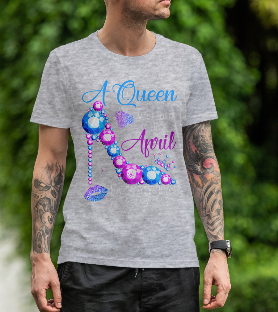 A Queen Was Born In April Happy Birthday To Me High Heel Jewel Design With Crown And Lip Print T-Shirt