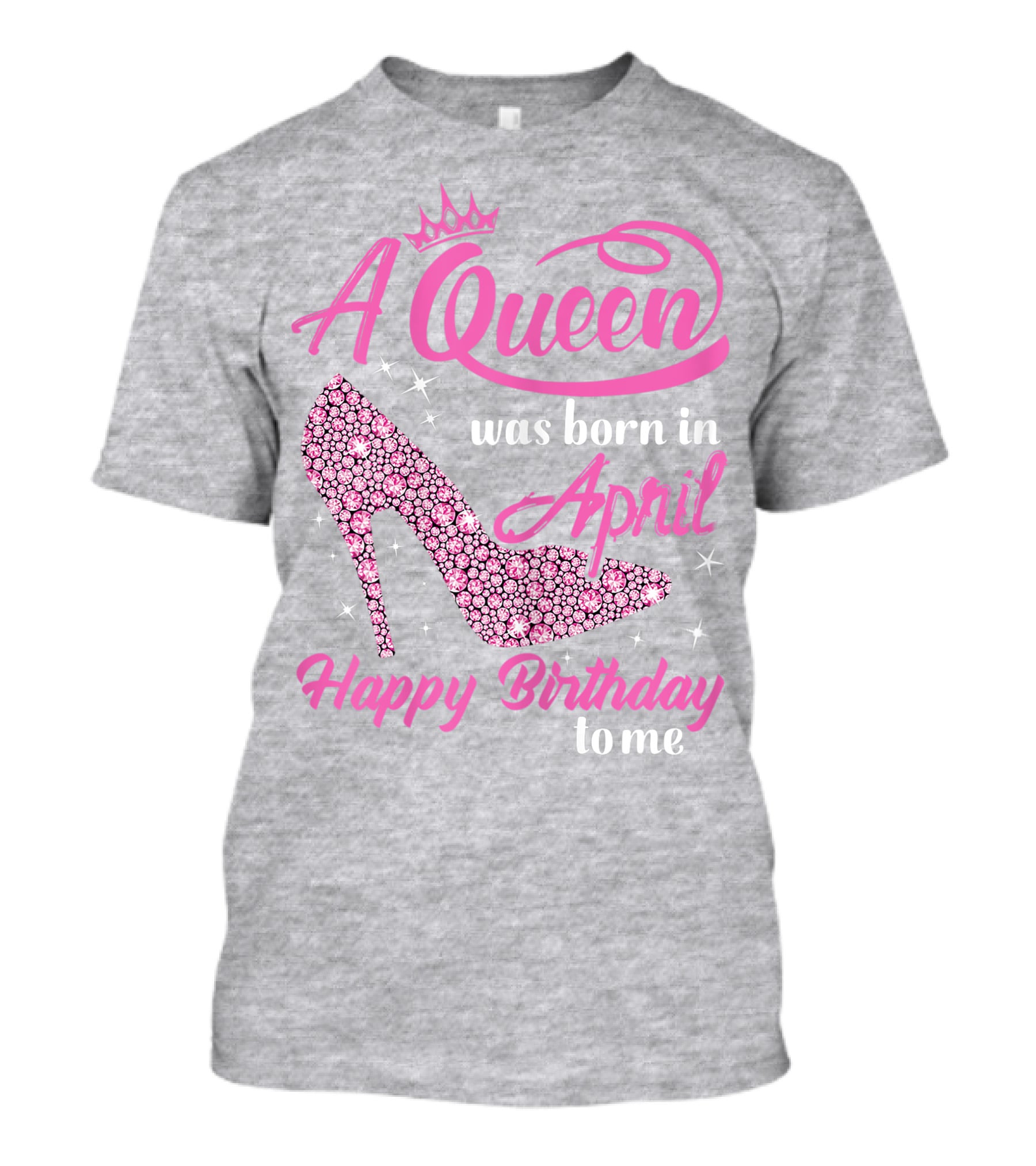 A Queen Was Born In April Happy Birthday To Me Pink High Heel T-Shirt