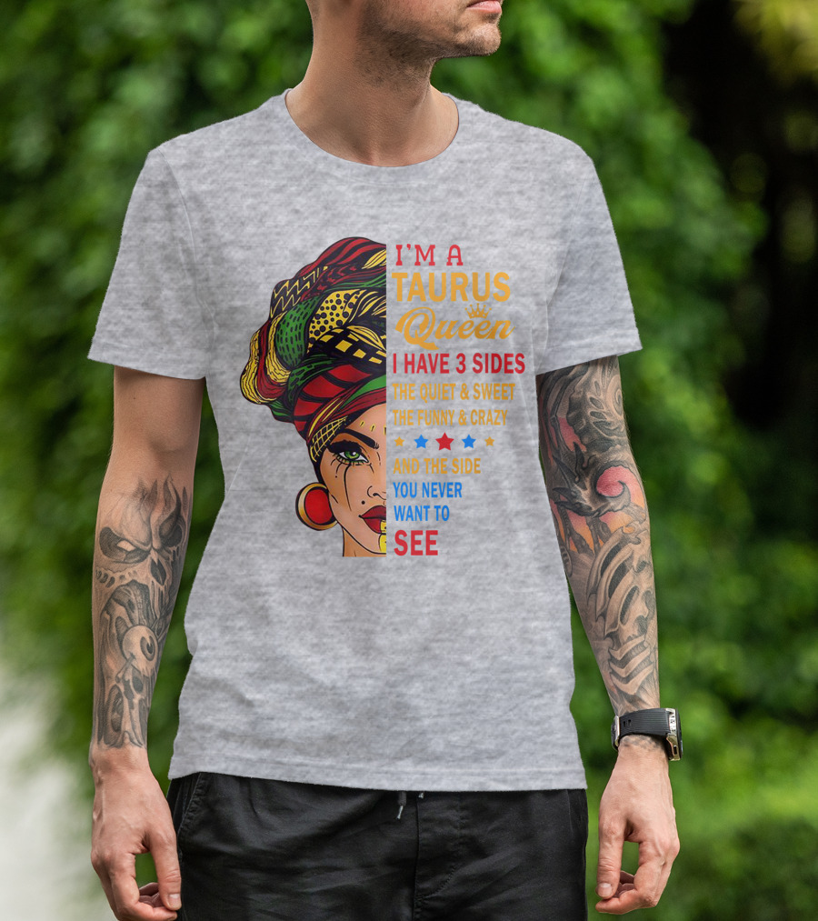 I'm A Taurus Queen I Have 3 Sides The Quiet And Sweet The Funny And Crazy And The Side You Never Want To See T-Shirt