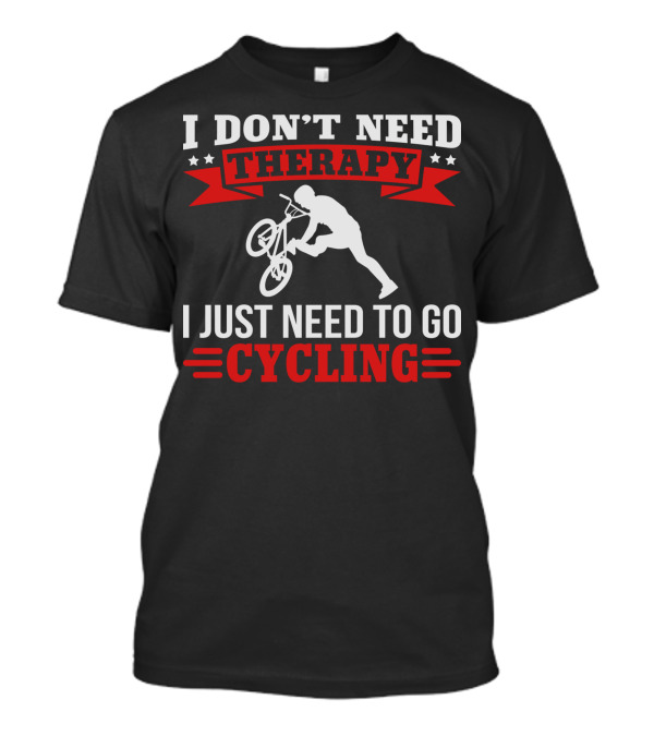 I Don't Need Therapy I Just Need To Go Cycling With BMX Trick T-Shirt