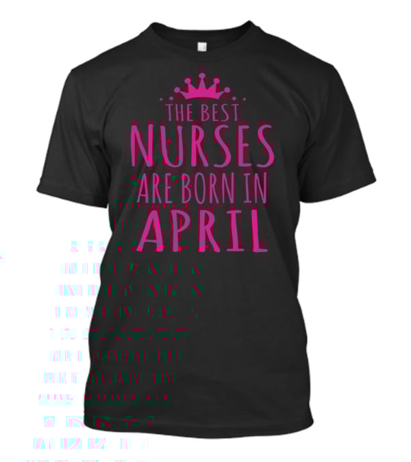 The Best Nurses Are Born In April Crown Stars T-Shirt