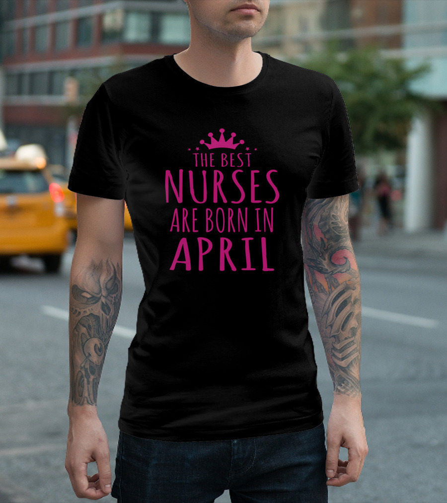 The Best Nurses Are Born In April Crown Stars T-Shirt