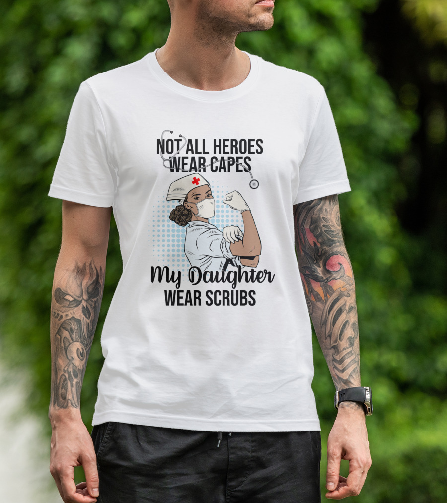 Not All Heroes Wear Capes My Daughter Wears Scrubs T-Shirt