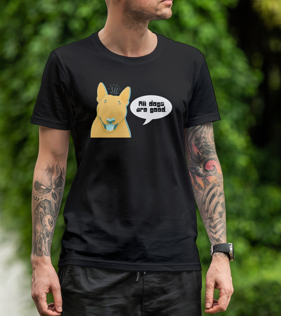 All Dogs Are Good Bull Terrier Illustration With Speech Bubble And Playful Expression T-Shirt